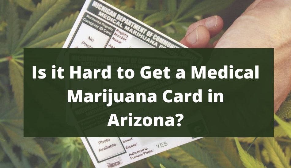 Is it Hard to Get a Medical Marijuana Card in Arizona